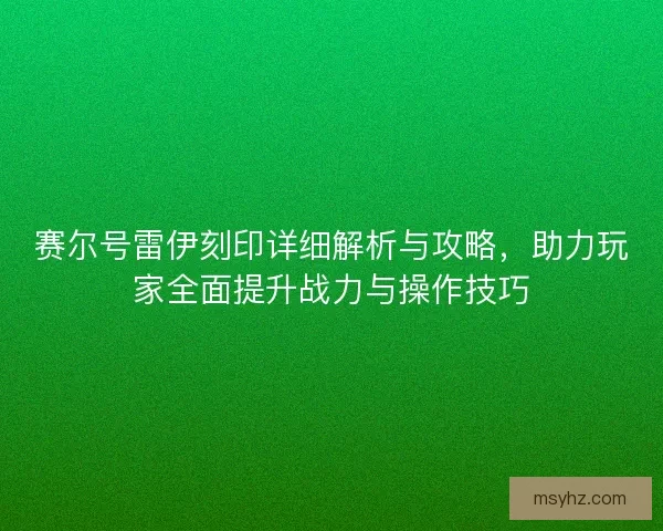 赛尔号雷伊刻印详细解析与攻略,助力玩家全面提升战力与操作技巧 赛尔号雷伊刻印详细解析与攻略,助力玩家全面提升战力与操作技巧